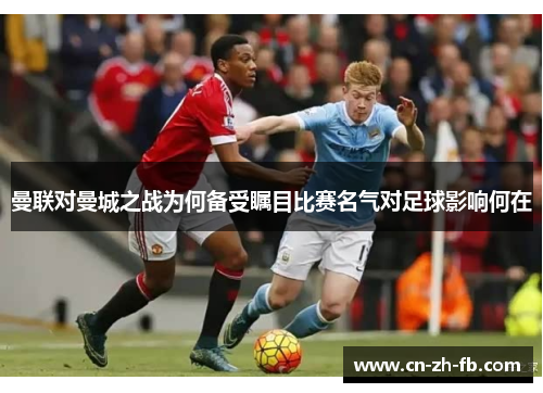 曼联对曼城之战为何备受瞩目比赛名气对足球影响何在