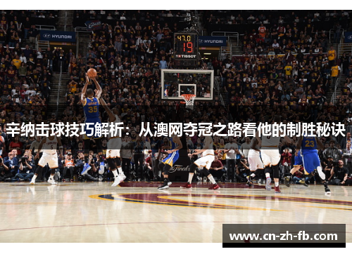 辛纳击球技巧解析：从澳网夺冠之路看他的制胜秘诀