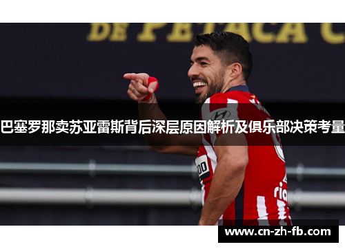 巴塞罗那卖苏亚雷斯背后深层原因解析及俱乐部决策考量