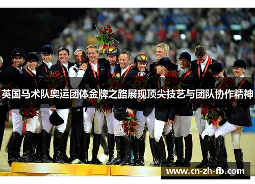 英国马术队奥运团体金牌之路展现顶尖技艺与团队协作精神