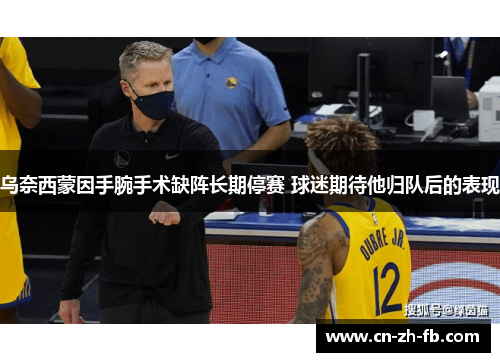 乌奈西蒙因手腕手术缺阵长期停赛 球迷期待他归队后的表现