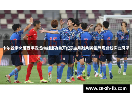 卡尔登泰女足西甲客场推射建功首开纪录点燃胜利希望展现锋线实力风采