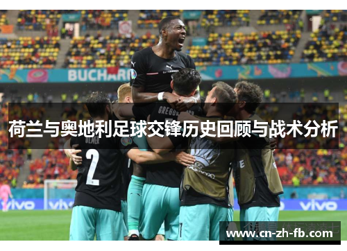 荷兰与奥地利足球交锋历史回顾与战术分析 荷兰与奥地利足球交锋历史回顾与战术分析