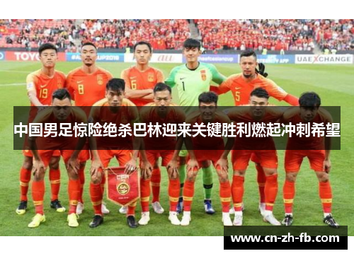 中国男足惊险绝杀巴林迎来关键胜利燃起冲刺希望 中国男足惊险绝杀巴林迎来关键胜利燃起冲刺希望